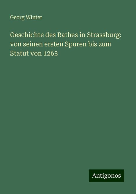 Georg Winter: Geschichte des Rathes in Strassburg: von seinen ersten Spuren bis zum Statut von 1263, Buch