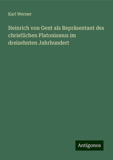 Karl Werner: Heinrich von Gent als Repräsentant des christlichen Platonismus im dreizehnten Jahrhundert, Buch