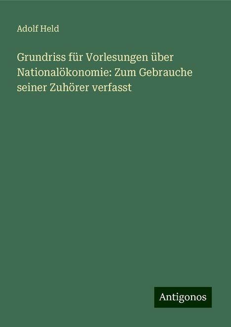 Adolf Held: Grundriss für Vorlesungen über Nationalökonomie: Zum Gebrauche seiner Zuhörer verfasst, Buch