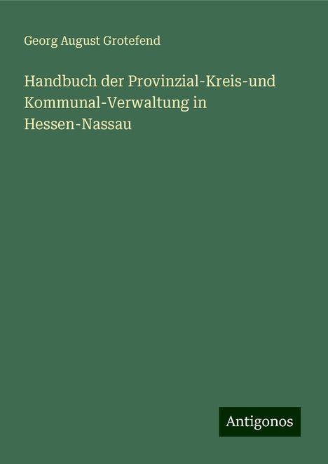 Georg August Grotefend: Handbuch der Provinzial-Kreis-und Kommunal-Verwaltung in Hessen-Nassau, Buch