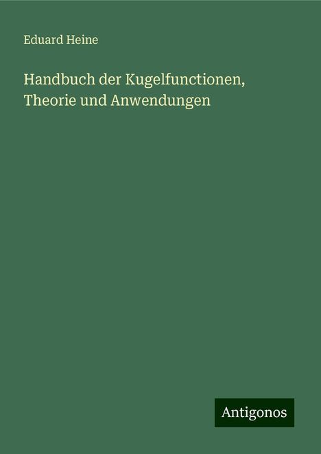 Eduard Heine: Handbuch der Kugelfunctionen, Theorie und Anwendungen, Buch