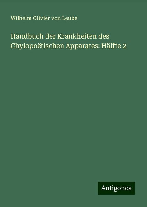 Wilhelm Olivier von Leube: Handbuch der Krankheiten des Chylopoëtischen Apparates: Hälfte 2, Buch