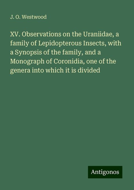 J. O. Westwood: XV. Observations on the Uraniidae, a family of Lepidopterous Insects, with a Synopsis of the family, and a Monograph of Coronidia, one of the genera into which it is divided, Buch