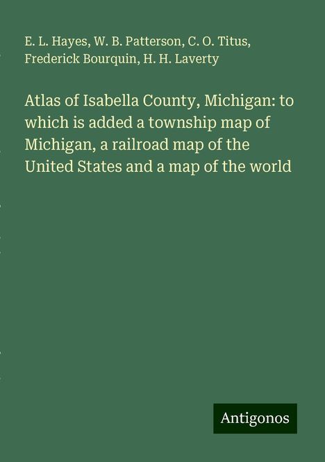 E. L. Hayes: Atlas of Isabella County, Michigan: to which is added a township map of Michigan, a railroad map of the United States and a map of the world, Buch