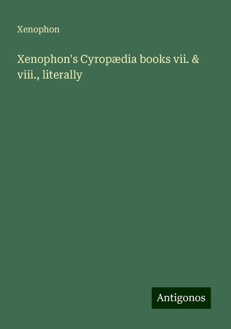 Xenophon: Xenophon's Cyropædia books vii. &amp; viii., literally, Buch