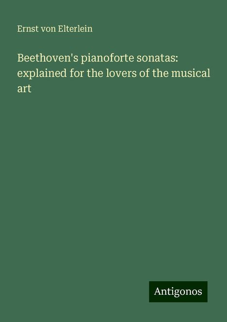 Ernst Von Elterlein: Beethoven's pianoforte sonatas: explained for the lovers of the musical art, Buch