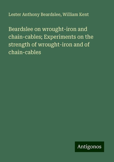 Lester Anthony Beardslee: Beardslee on wrought-iron and chain-cables; Experiments on the strength of wrought-iron and of chain-cables, Buch