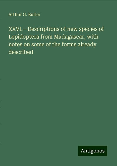 Arthur G. Butler: XXVI.¿Descriptions of new species of Lepidoptera from Madagascar, with notes on some of the forms already described, Buch