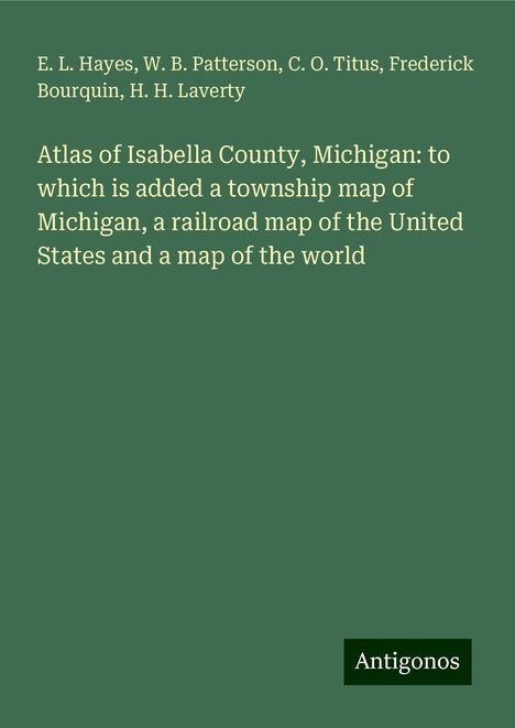 E. L. Hayes: Atlas of Isabella County, Michigan: to which is added a township map of Michigan, a railroad map of the United States and a map of the world, Buch