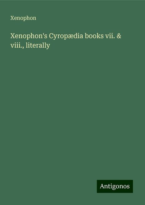 Xenophon: Xenophon's Cyropædia books vii. &amp; viii., literally, Buch