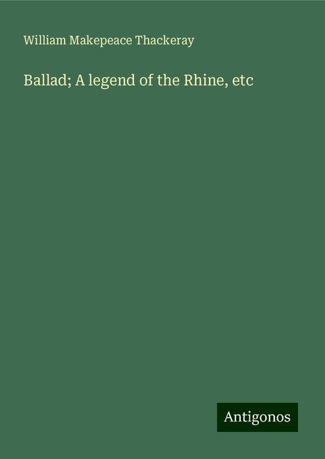 William Makepeace Thackeray: Ballad; A legend of the Rhine, etc, Buch