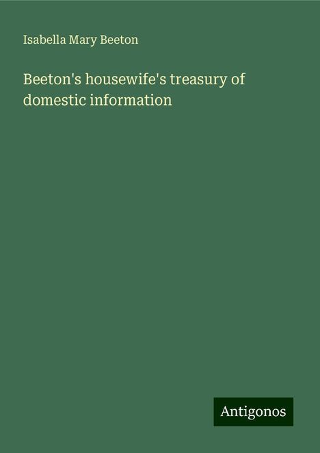 Isabella Mary Beeton: Beeton's housewife's treasury of domestic information, Buch