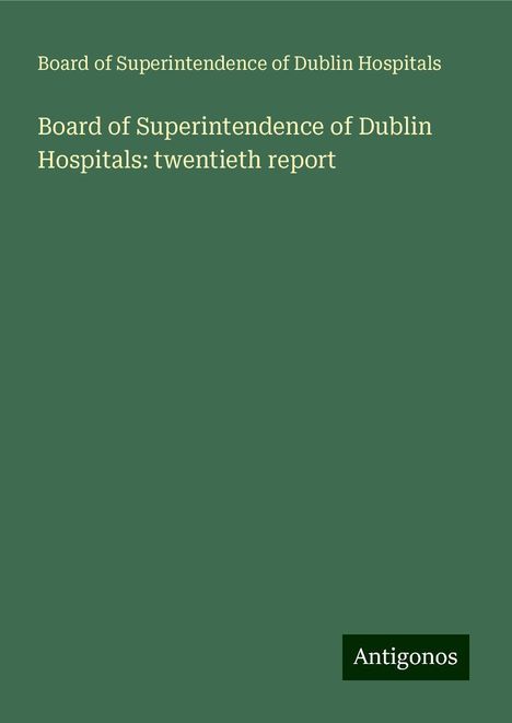 Board of Superintendence of Dublin Hospitals: Board of Superintendence of Dublin Hospitals: twentieth report, Buch