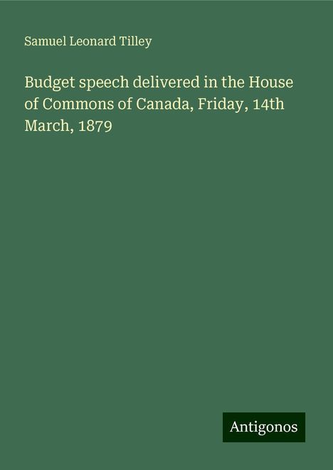 Samuel Leonard Tilley: Budget speech delivered in the House of Commons of Canada, Friday, 14th March, 1879, Buch