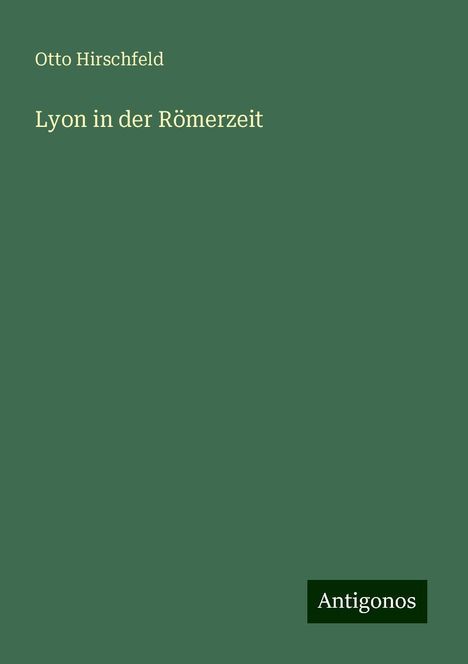 Otto Hirschfeld: Lyon in der Römerzeit, Buch