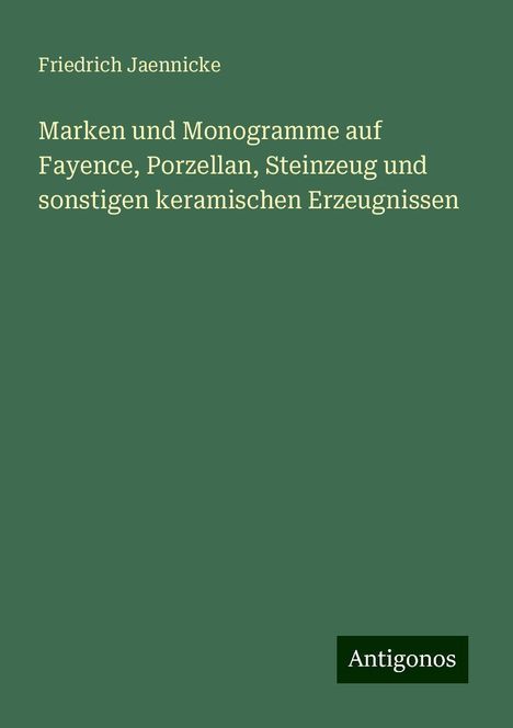 Friedrich Jaennicke: Marken und Monogramme auf Fayence, Porzellan, Steinzeug und sonstigen keramischen Erzeugnissen, Buch