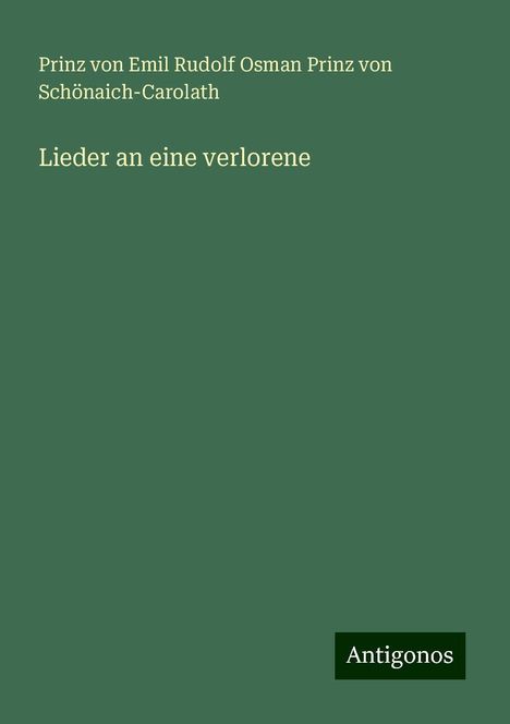 Prinz von Emil Rudolf Osman Prinz von Schönaich-Carolath: Lieder an eine verlorene, Buch