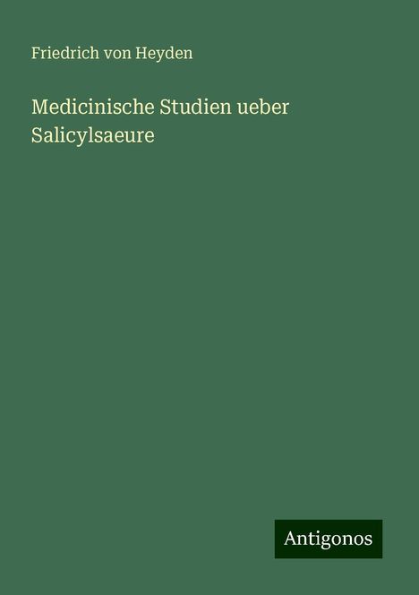 Friedrich Von Heyden: Medicinische Studien ueber Salicylsaeure, Buch