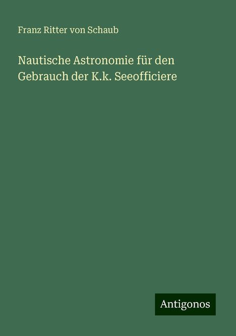 Franz Ritter von Schaub: Nautische Astronomie für den Gebrauch der K.k. Seeofficiere, Buch