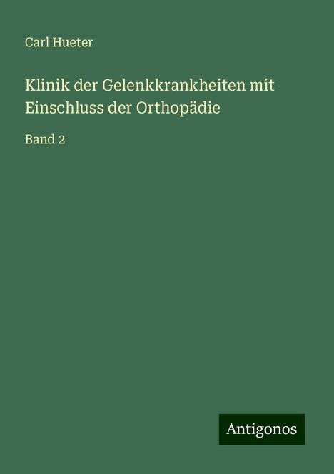 Carl Hueter: Klinik der Gelenkkrankheiten mit Einschluss der Orthopädie, Buch