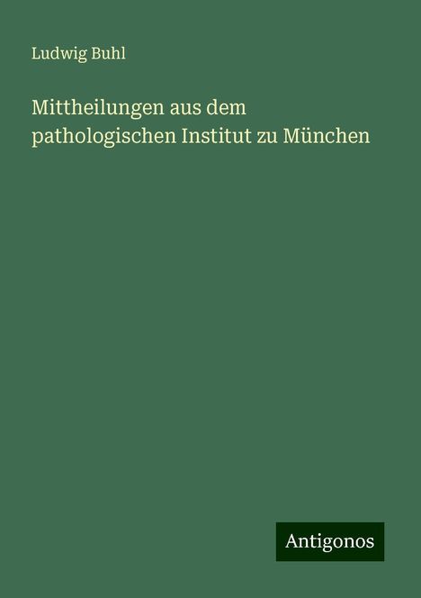 Ludwig Buhl: Mittheilungen aus dem pathologischen Institut zu München, Buch