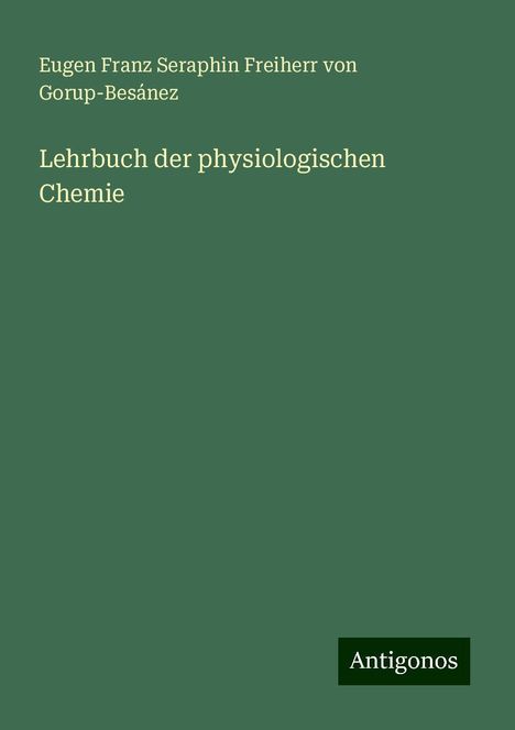 Eugen Franz Seraphin Freiherr von Gorup-Besánez: Lehrbuch der physiologischen Chemie, Buch