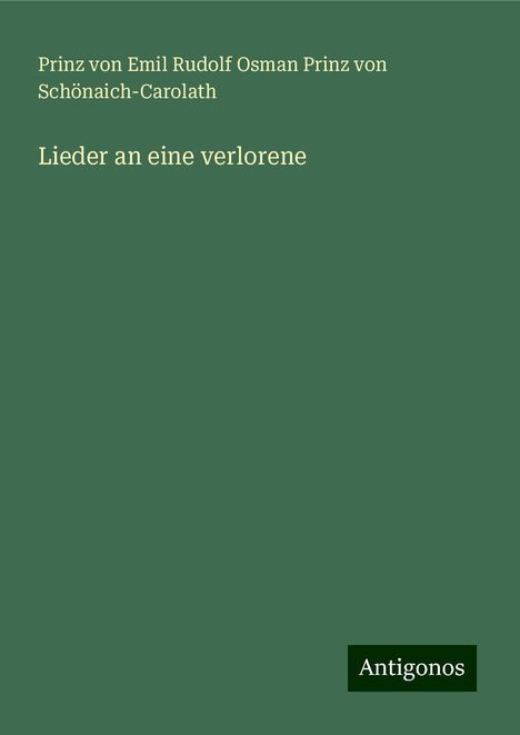 Prinz von Emil Rudolf Osman Prinz von Schönaich-Carolath: Lieder an eine verlorene, Buch