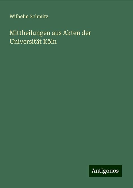 Wilhelm Schmitz: Mittheilungen aus Akten der Universität Köln, Buch