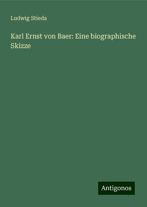 Ludwig Stieda: Karl Ernst von Baer: Eine biographische Skizze, Buch