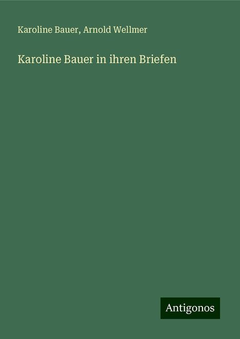 Karoline Bauer: Karoline Bauer in ihren Briefen, Buch