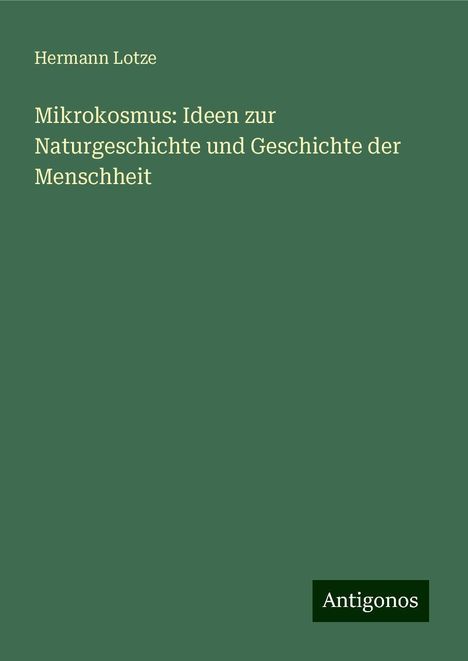 Hermann Lotze: Mikrokosmus: Ideen zur Naturgeschichte und Geschichte der Menschheit, Buch