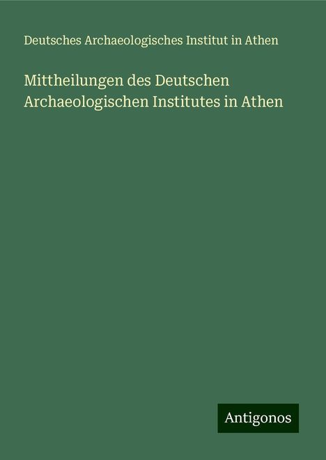 Deutsches Archaeologisches Institut in Athen: Mittheilungen des Deutschen Archaeologischen Institutes in Athen, Buch