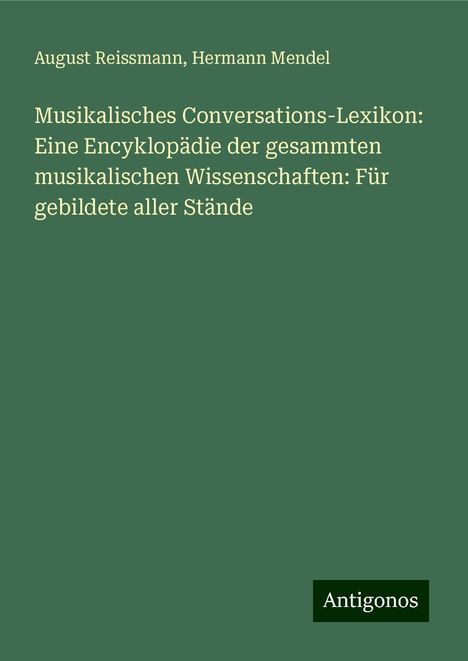 August Reissmann: Musikalisches Conversations-Lexikon: Eine Encyklopädie der gesammten musikalischen Wissenschaften: Für gebildete aller Stände, Buch