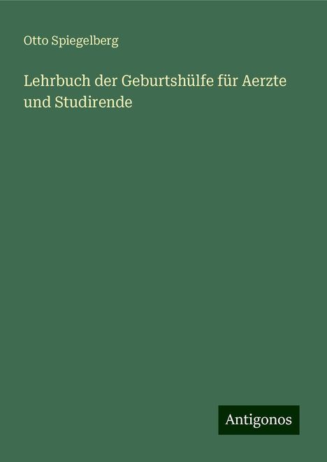 Otto Spiegelberg: Lehrbuch der Geburtshülfe für Aerzte und Studirende, Buch