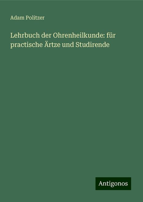 Adam Politzer: Lehrbuch der Ohrenheilkunde: für practische Ärtze und Studirende, Buch