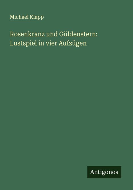 Michael Klapp: Rosenkranz und Güldenstern: Lustspiel in vier Aufzügen, Buch