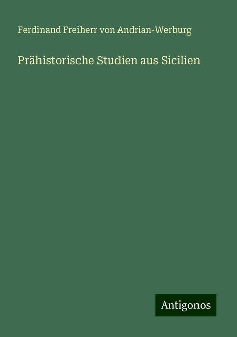 Ferdinand Freiherr von Andrian-Werburg: Prähistorische Studien aus Sicilien, Buch