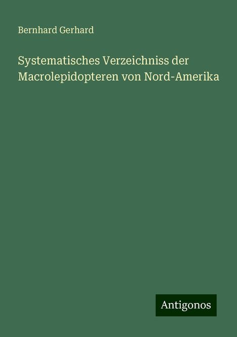 Bernhard Gerhard: Systematisches Verzeichniss der Macrolepidopteren von Nord-Amerika, Buch