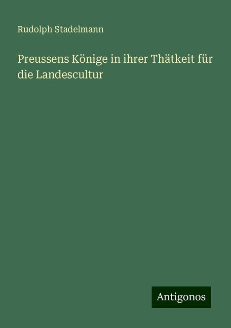 Rudolph Stadelmann: Preussens Könige in ihrer Thätkeit für die Landescultur, Buch