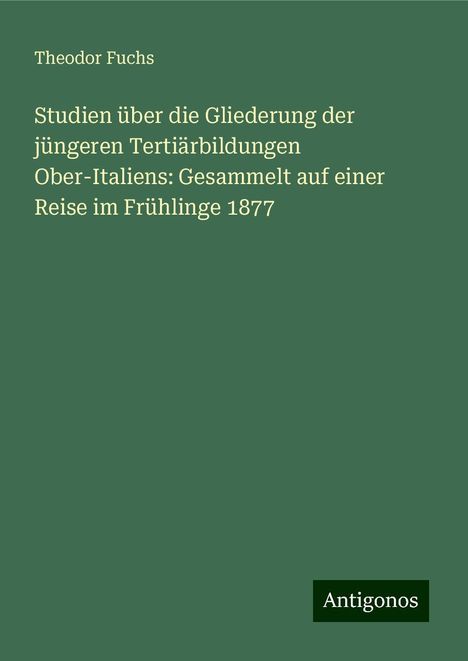 Theodor Fuchs: Studien über die Gliederung der jüngeren Tertiärbildungen Ober-Italiens: Gesammelt auf einer Reise im Frühlinge 1877, Buch