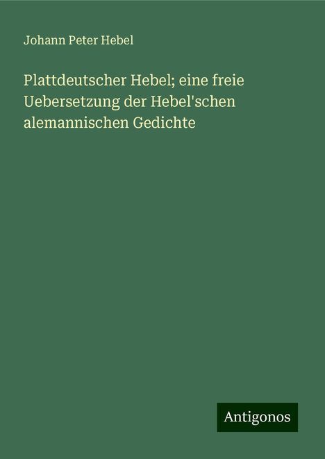 Johann Peter Hebel: Plattdeutscher Hebel; eine freie Uebersetzung der Hebel'schen alemannischen Gedichte, Buch