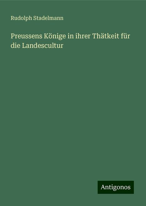 Rudolph Stadelmann: Preussens Könige in ihrer Thätkeit für die Landescultur, Buch