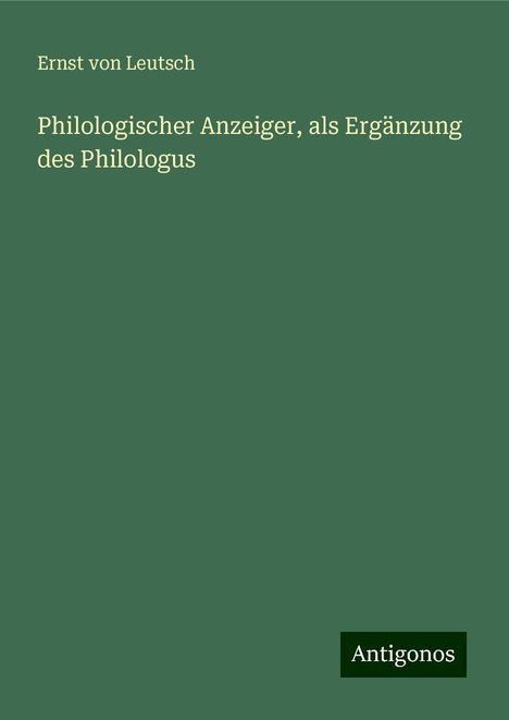 Ernst Von Leutsch: Philologischer Anzeiger, als Ergänzung des Philologus, Buch