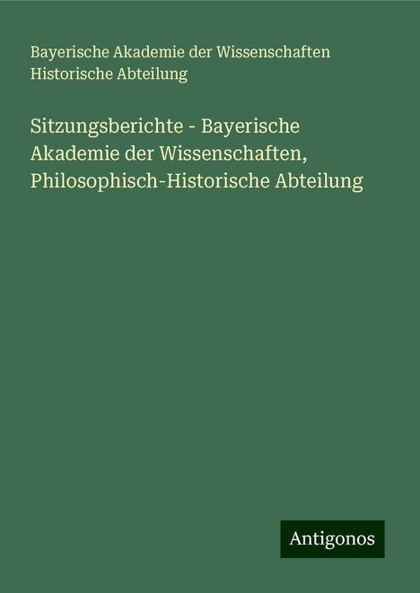 Bayerische Akademie der Wissenschaften Historische Abteilung: Sitzungsberichte - Bayerische Akademie der Wissenschaften, Philosophisch-Historische Abteilung, Buch