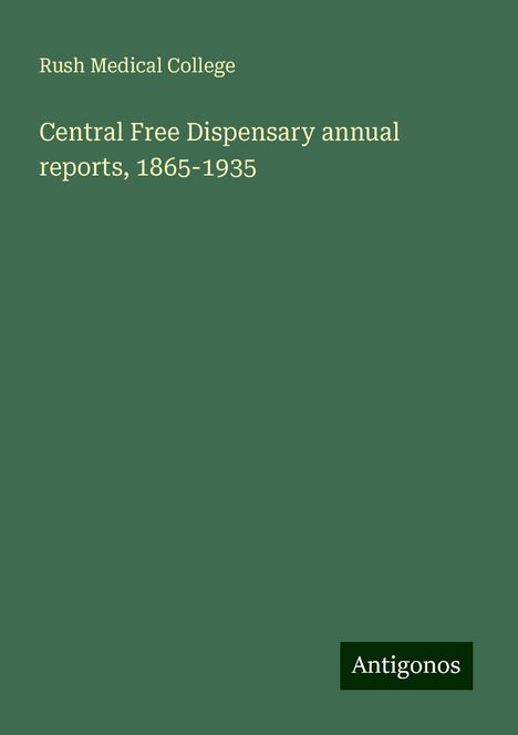 Rush Medical College: Central Free Dispensary annual reports, 1865-1935, Buch