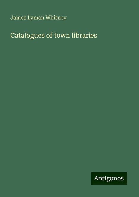 James Lyman Whitney: Catalogues of town libraries, Buch