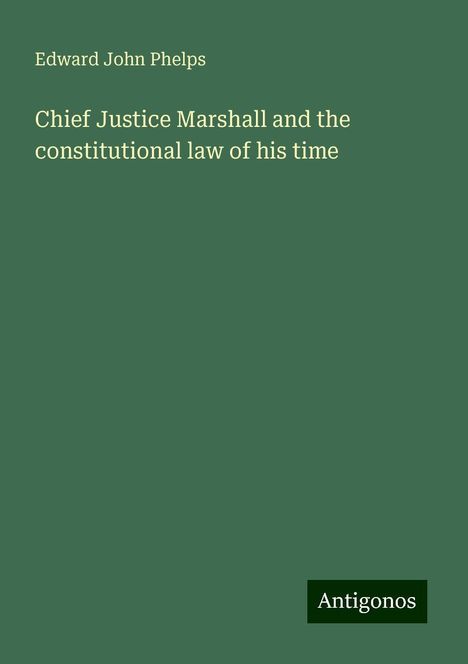 Edward John Phelps: Chief Justice Marshall and the constitutional law of his time, Buch