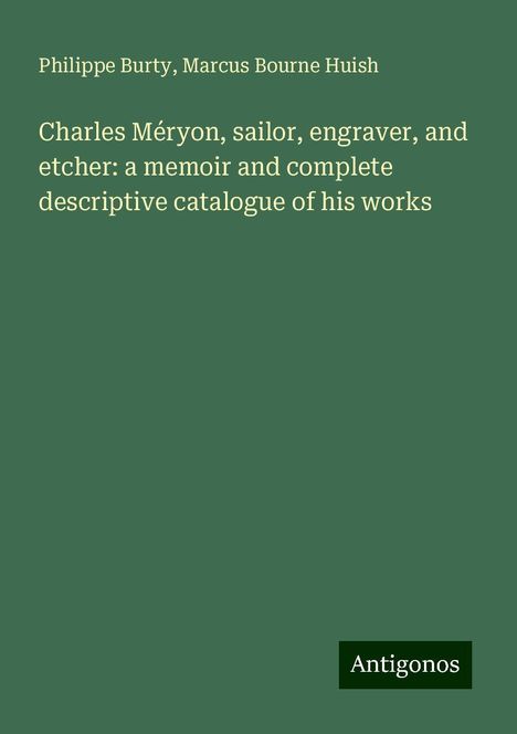 Philippe Burty: Charles Méryon, sailor, engraver, and etcher: a memoir and complete descriptive catalogue of his works, Buch