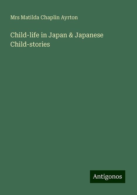 Mrs Matilda Chaplin Ayrton: Child-life in Japan &amp; Japanese Child-stories, Buch