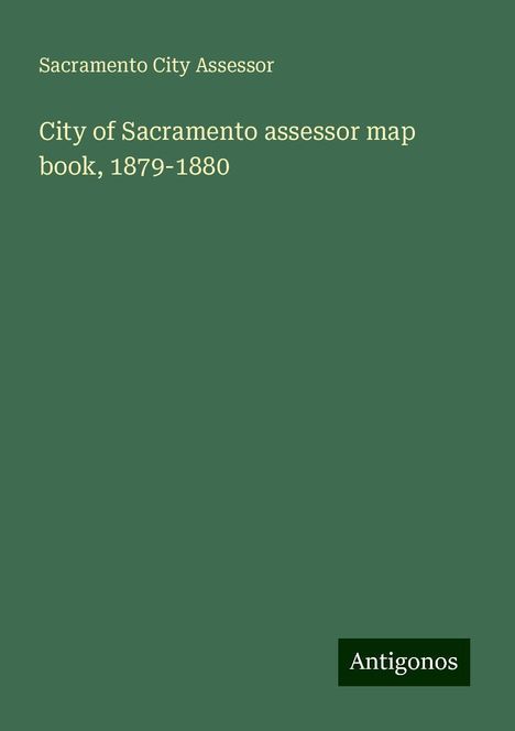 Sacramento City Assessor: City of Sacramento assessor map book, 1879-1880, Buch